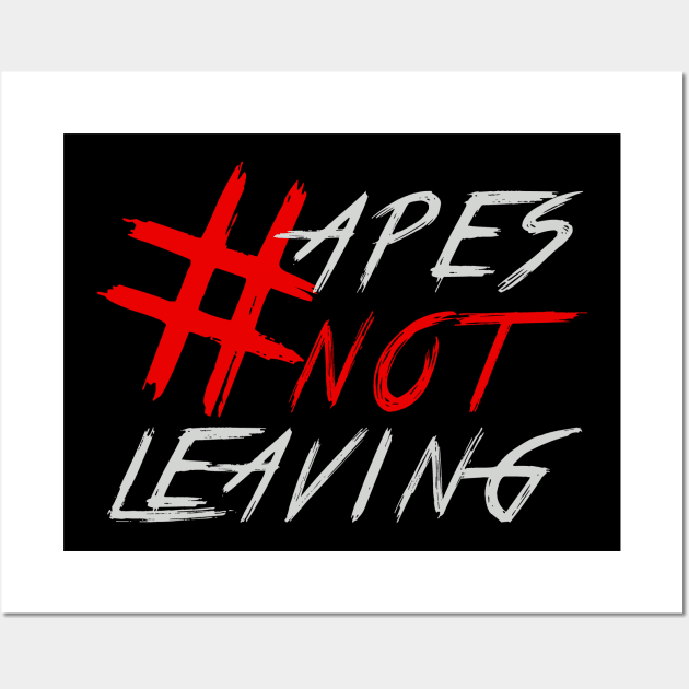 #APESNOTLEAVING - APES NOT LEAVING Wall Art by MAG